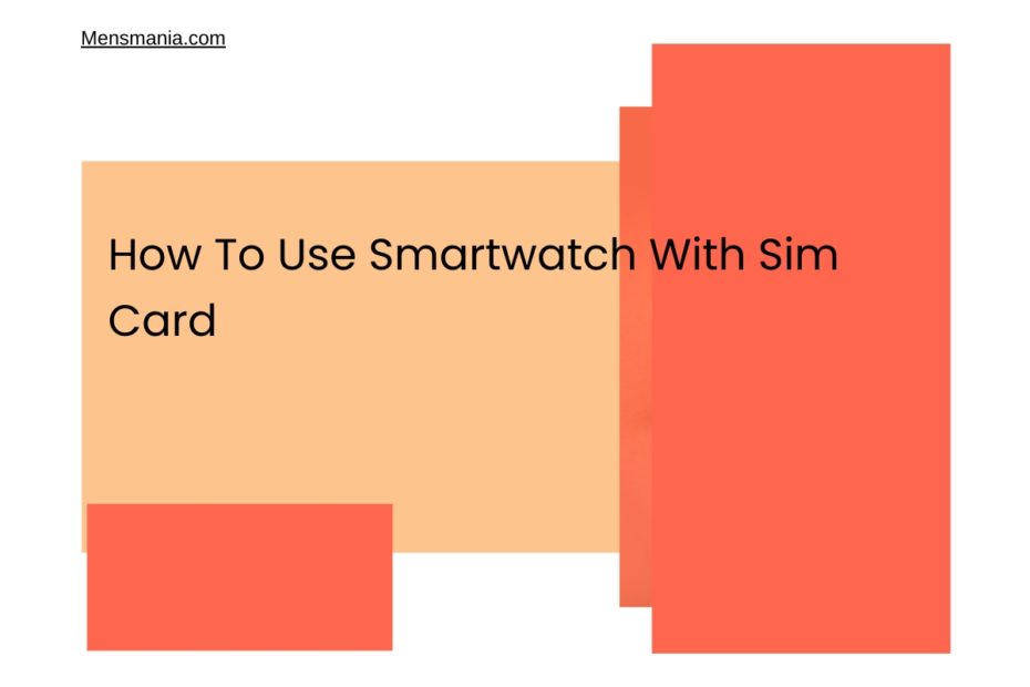 How To Use Smartwatch With Sim Card