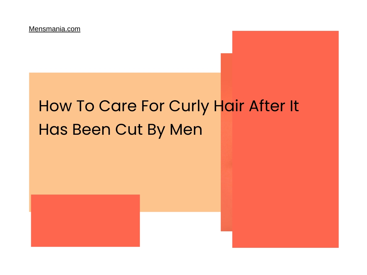 How To Care For Curly Hair After It Has Been Cut By Men