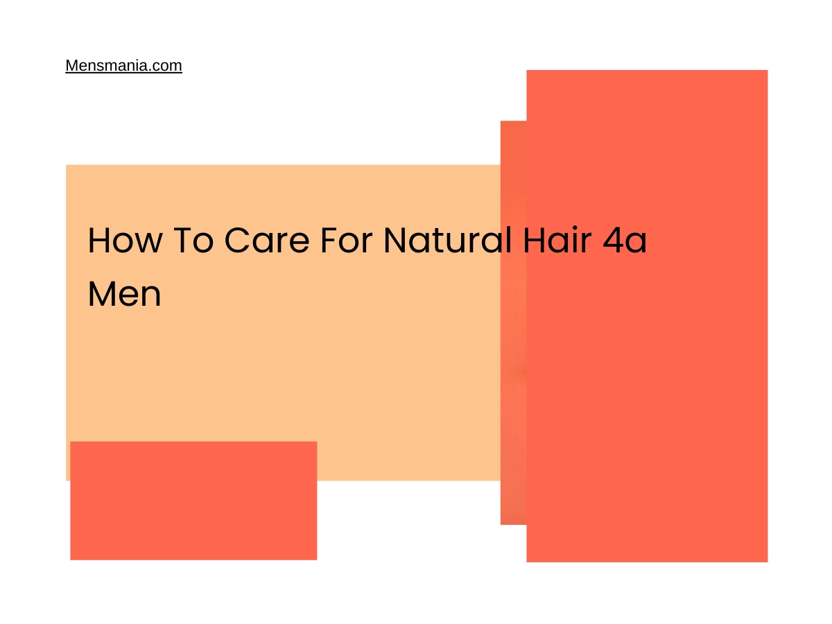 How To Care For Natural Hair 4a Men