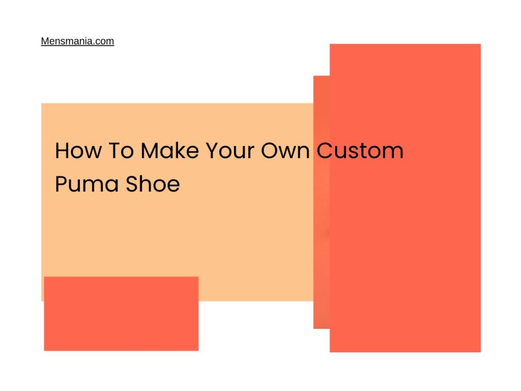 How To Make Your Own Custom Puma Shoe - Mensmania.com