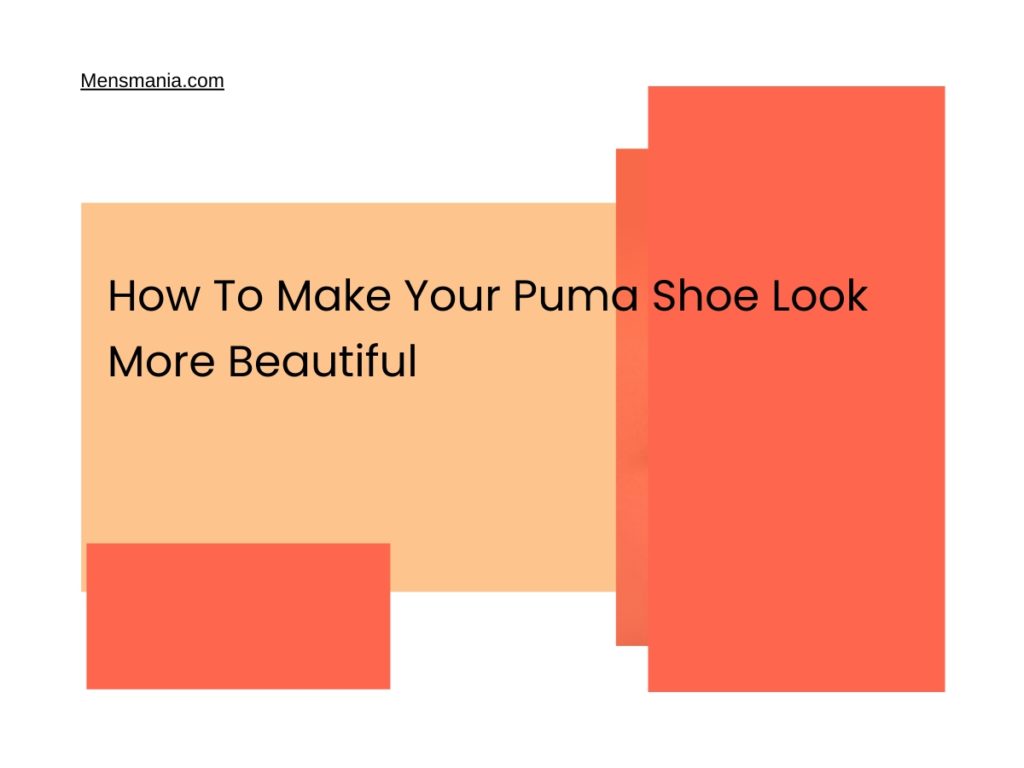 How To Make Your Puma Shoe Look More Beautiful - Mensmania.com