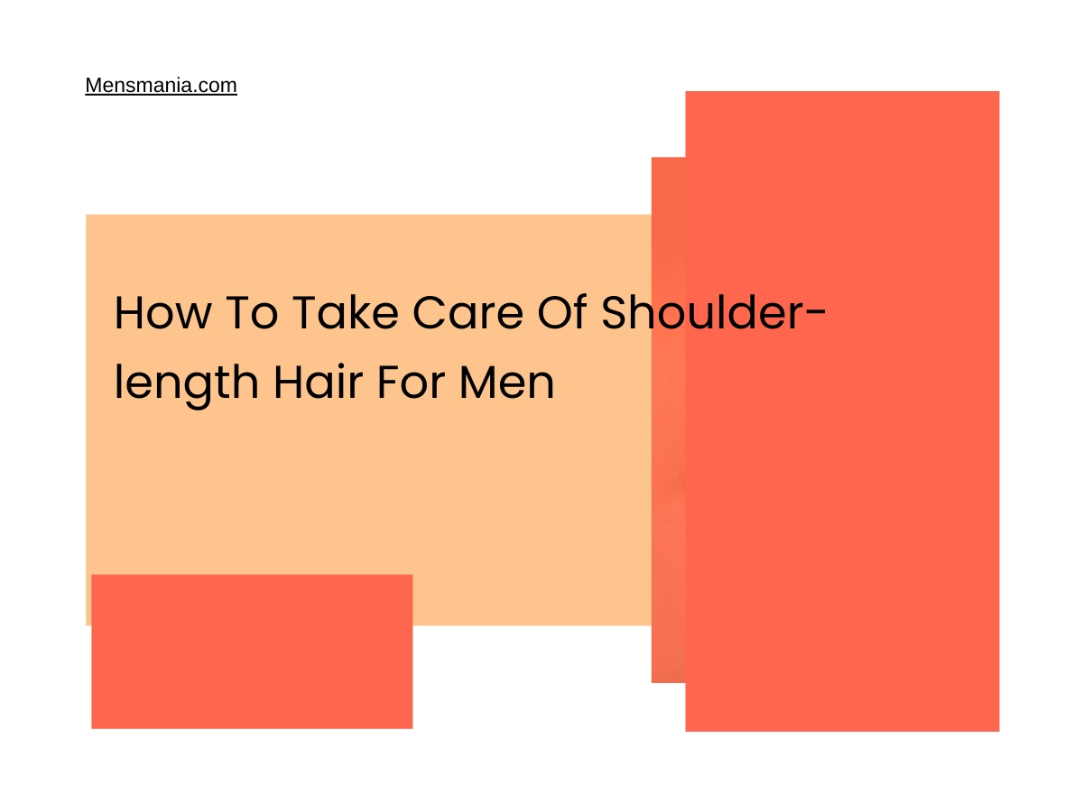 How To Take Care Of Shoulder-length Hair For Men