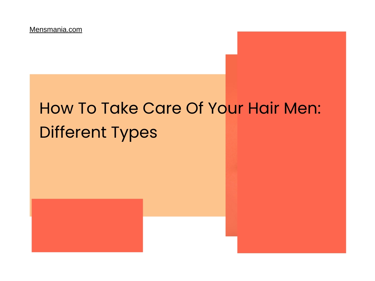 How To Take Care Of Your Hair Men: Different Types